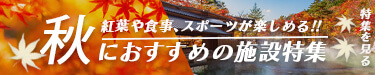 紅葉や食事、スポーツが楽しめる！！秋におすすめの施設特集